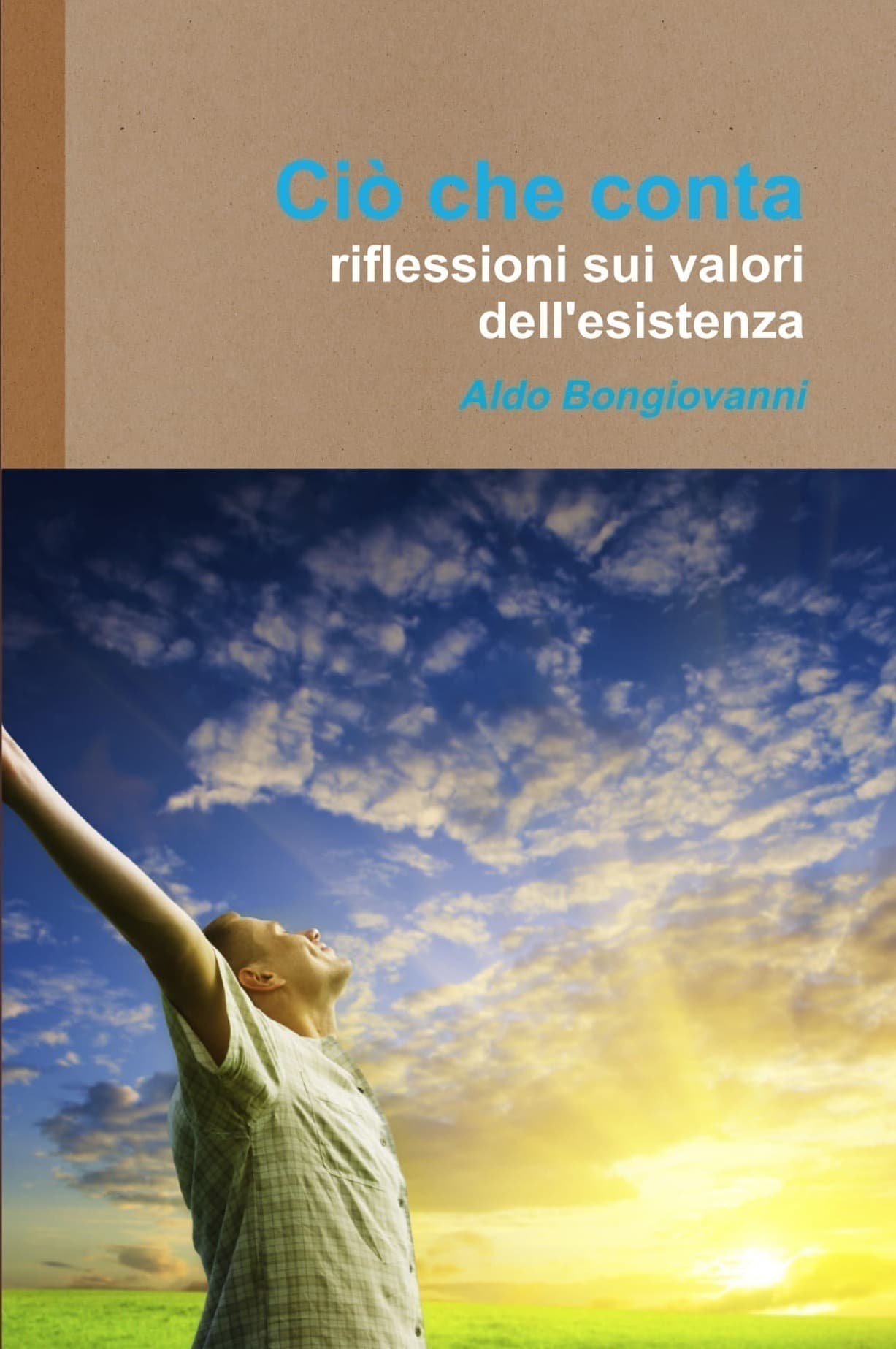 Ciò che Conta: riflessioni sui valori dell'esistenza - Aldo Bongiovanni